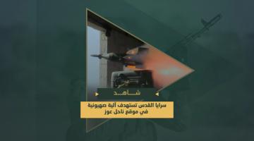 سرايا القدس تستهدف آلية صهيونية في موقع ناحل عوز