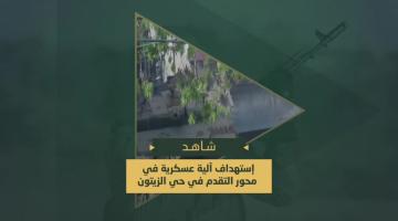 استهداف آلية صهيونية وقصف الجنود الصهاينة خلال المعارك الضارية التي خاضتها في محاور التقدم بحي الزيتون جنوب غزة