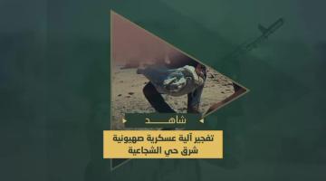 تدمير آلية عسكرية صهيونية بتفجير عبوة شديدة الانفجار شرق حي الشجاعية في مدينة غزة.